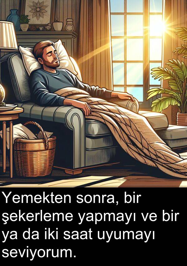 saat: Yemekten sonra, bir şekerleme yapmayı ve bir ya da iki saat uyumayı seviyorum.
