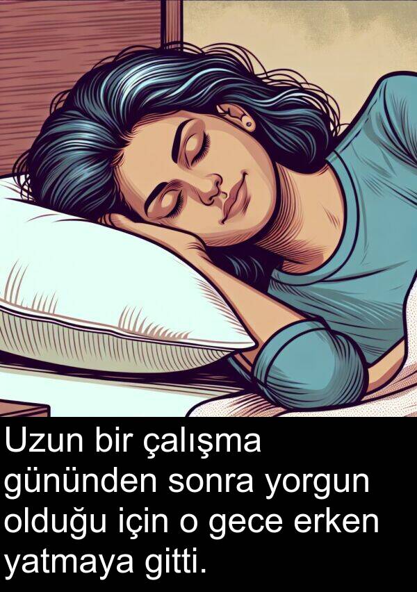 çalışma: Uzun bir çalışma gününden sonra yorgun olduğu için o gece erken yatmaya gitti.