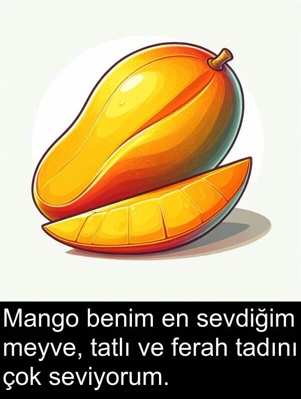 ferah: Mango benim en sevdiğim meyve, tatlı ve ferah tadını çok seviyorum.