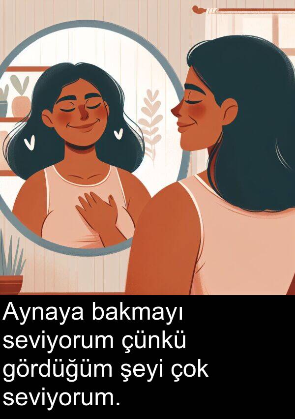 seviyorum: Aynaya bakmayı seviyorum çünkü gördüğüm şeyi çok seviyorum.