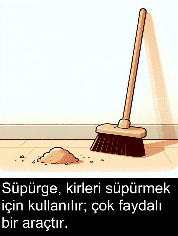 kullanılır: Süpürge, kirleri süpürmek için kullanılır; çok faydalı bir araçtır.