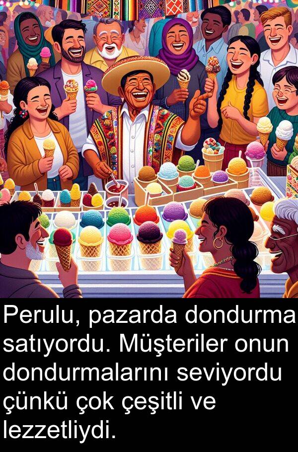 satıyordu: Perulu, pazarda dondurma satıyordu. Müşteriler onun dondurmalarını seviyordu çünkü çok çeşitli ve lezzetliydi.