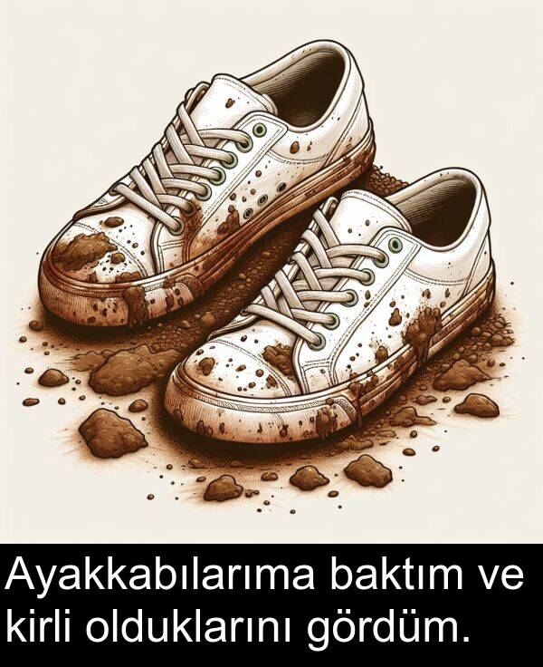 baktım: Ayakkabılarıma baktım ve kirli olduklarını gördüm.