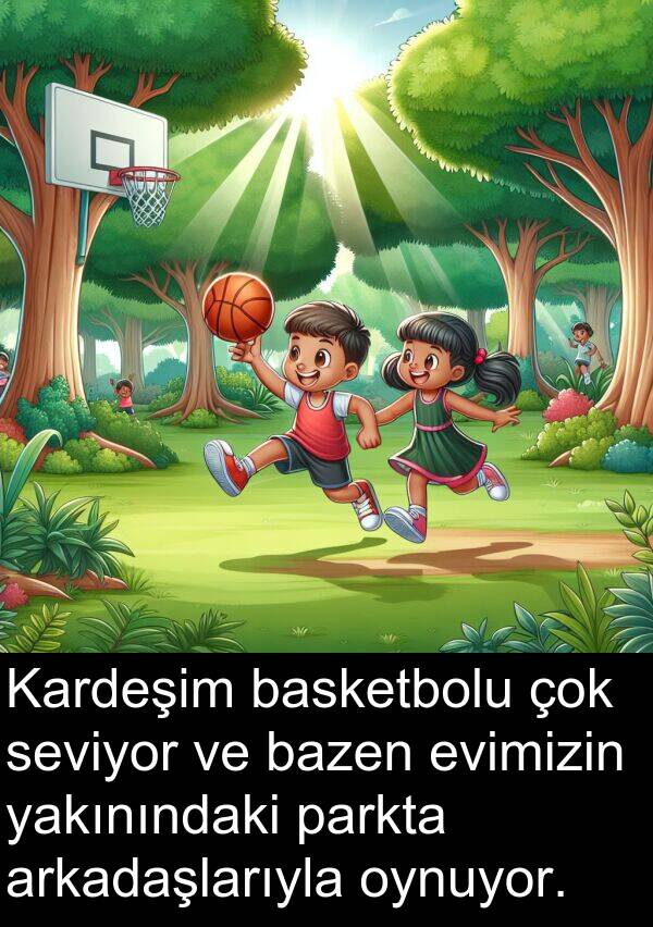bazen: Kardeşim basketbolu çok seviyor ve bazen evimizin yakınındaki parkta arkadaşlarıyla oynuyor.