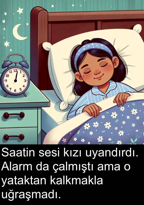 kalkmakla: Saatin sesi kızı uyandırdı. Alarm da çalmıştı ama o yataktan kalkmakla uğraşmadı.