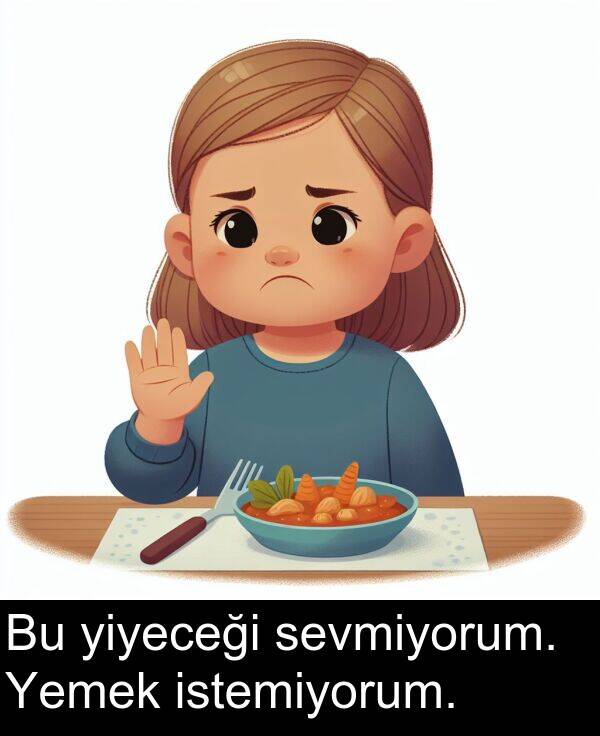 istemiyorum: Bu yiyeceği sevmiyorum. Yemek istemiyorum.