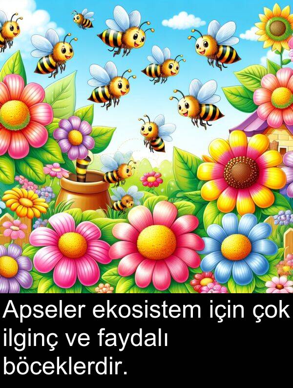 ekosistem: Apseler ekosistem için çok ilginç ve faydalı böceklerdir.