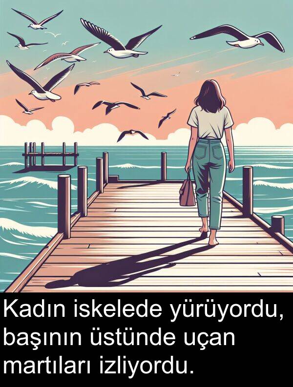 başının: Kadın iskelede yürüyordu, başının üstünde uçan martıları izliyordu.