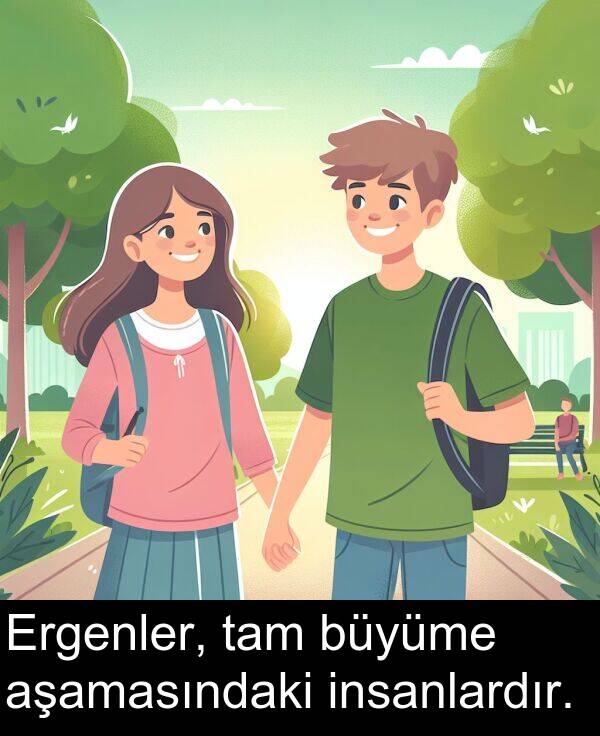 aşamasındaki: Ergenler, tam büyüme aşamasındaki insanlardır.