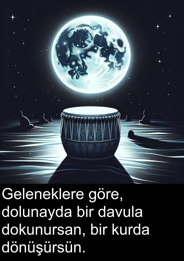 göre: Geleneklere göre, dolunayda bir davula dokunursan, bir kurda dönüşürsün.