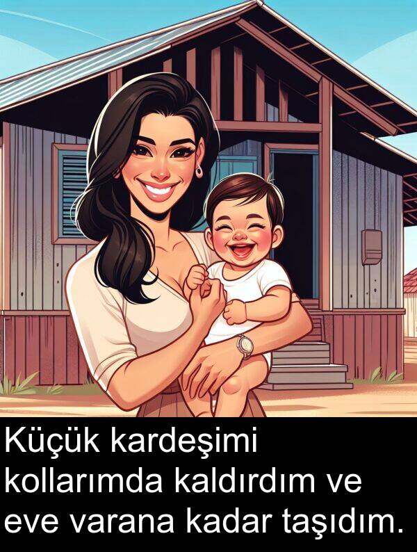 varana: Küçük kardeşimi kollarımda kaldırdım ve eve varana kadar taşıdım.