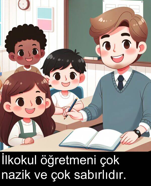 nazik: İlkokul öğretmeni çok nazik ve çok sabırlıdır.