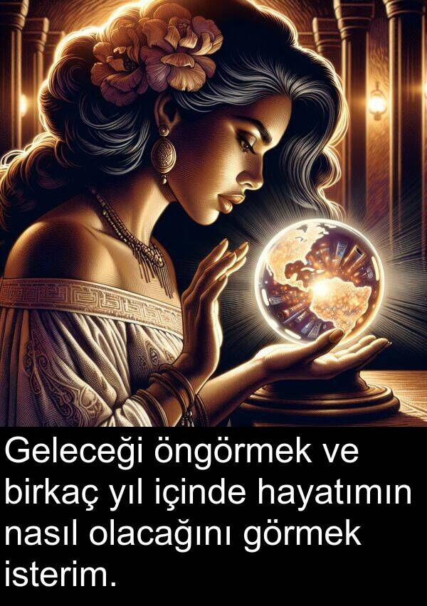 nasıl: Geleceği öngörmek ve birkaç yıl içinde hayatımın nasıl olacağını görmek isterim.