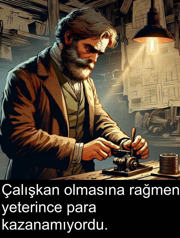 kazanamıyordu: Çalışkan olmasına rağmen yeterince para kazanamıyordu.
