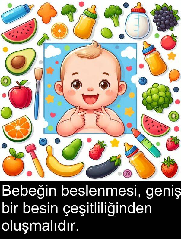 geniş: Bebeğin beslenmesi, geniş bir besin çeşitliliğinden oluşmalıdır.