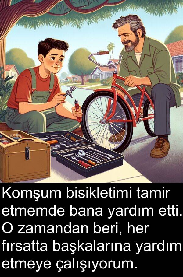 zamandan: Komşum bisikletimi tamir etmemde bana yardım etti. O zamandan beri, her fırsatta başkalarına yardım etmeye çalışıyorum.