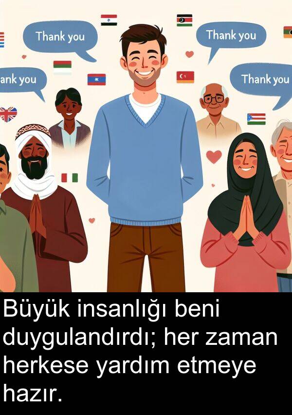 yardım: Büyük insanlığı beni duygulandırdı; her zaman herkese yardım etmeye hazır.