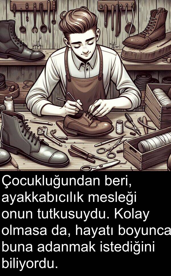 adanmak: Çocukluğundan beri, ayakkabıcılık mesleği onun tutkusuydu. Kolay olmasa da, hayatı boyunca buna adanmak istediğini biliyordu.