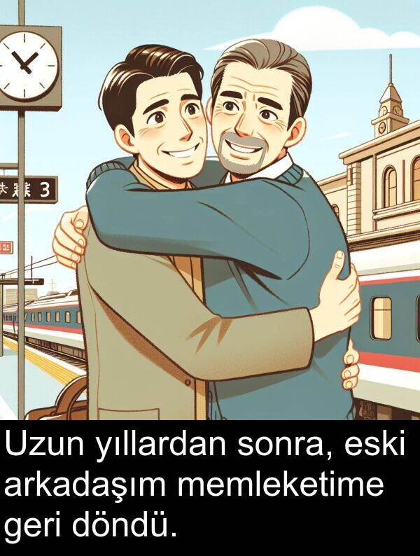 geri: Uzun yıllardan sonra, eski arkadaşım memleketime geri döndü.