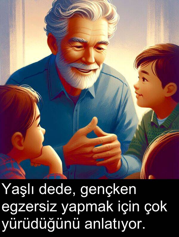 gençken: Yaşlı dede, gençken egzersiz yapmak için çok yürüdüğünü anlatıyor.
