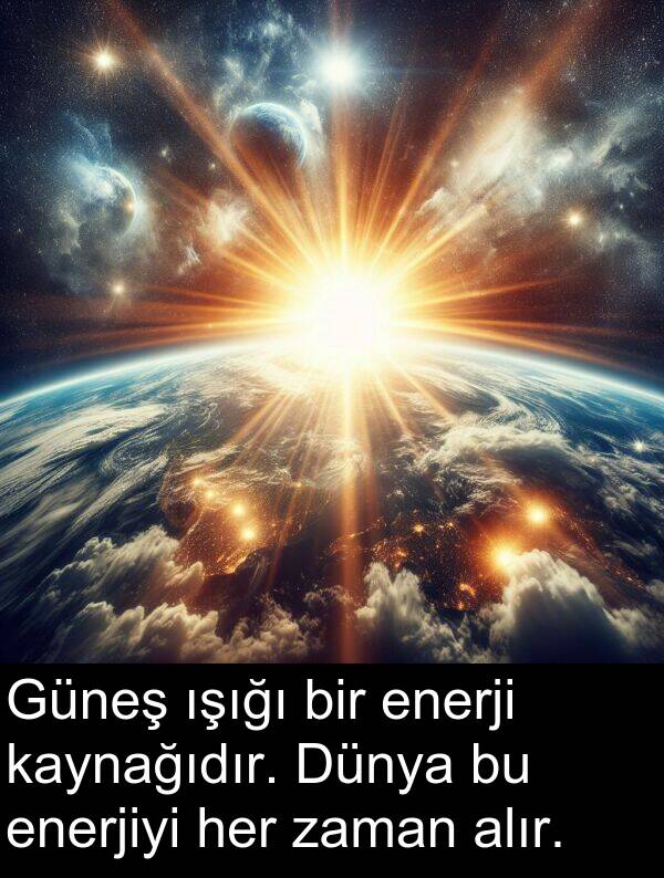 enerjiyi: Güneş ışığı bir enerji kaynağıdır. Dünya bu enerjiyi her zaman alır.
