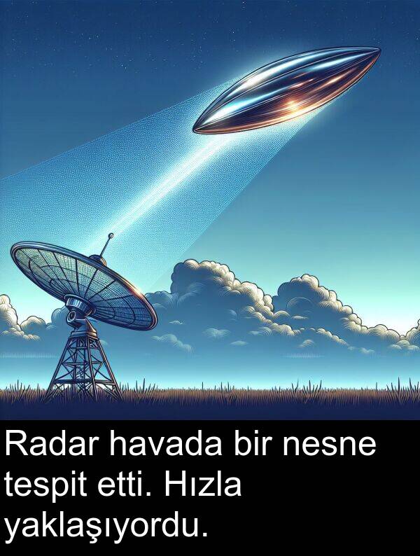 nesne: Radar havada bir nesne tespit etti. Hızla yaklaşıyordu.