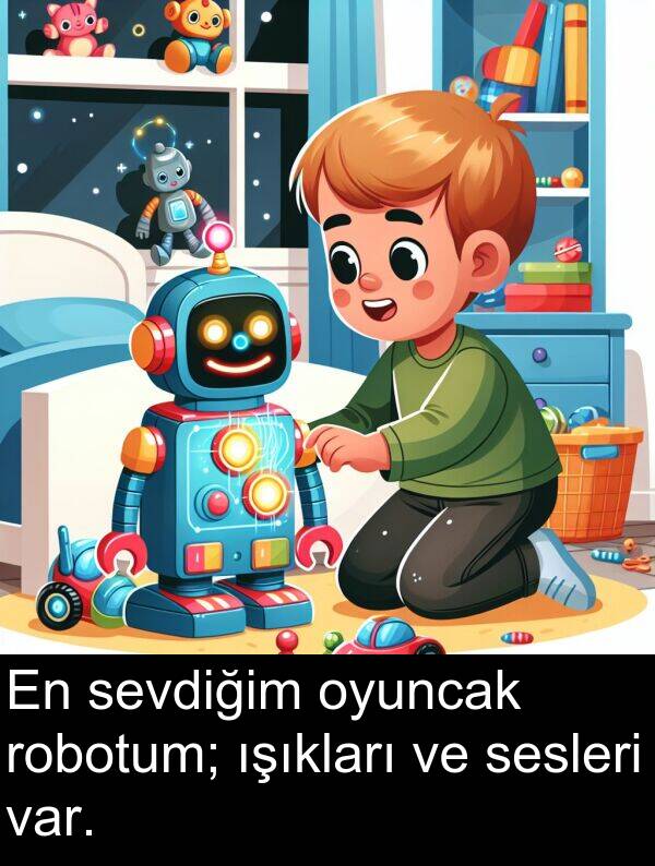 sevdiğim: En sevdiğim oyuncak robotum; ışıkları ve sesleri var.