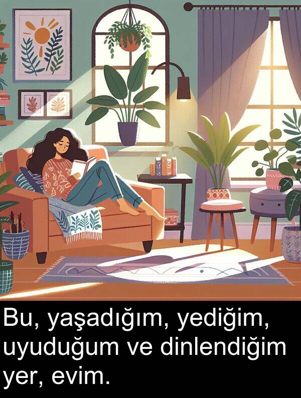 uyuduğum: Bu, yaşadığım, yediğim, uyuduğum ve dinlendiğim yer, evim.