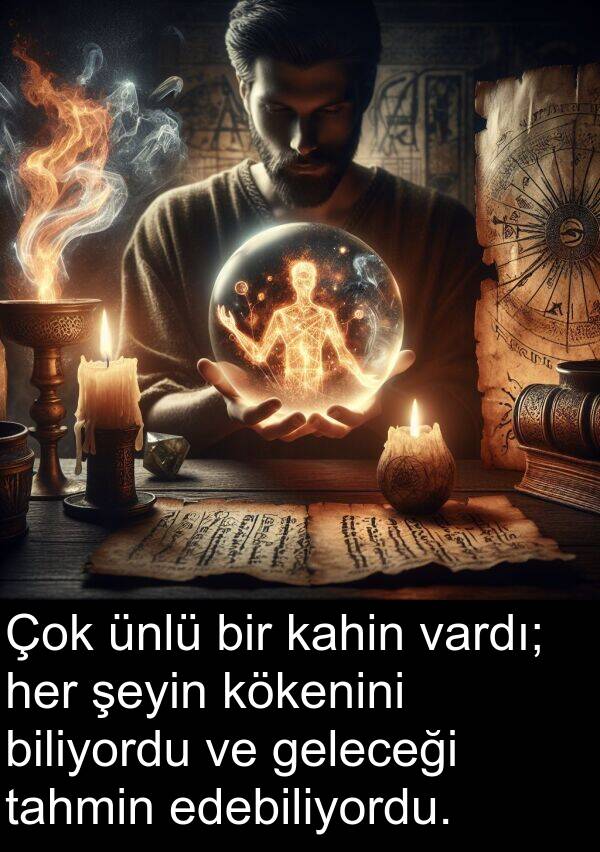 geleceği: Çok ünlü bir kahin vardı; her şeyin kökenini biliyordu ve geleceği tahmin edebiliyordu.