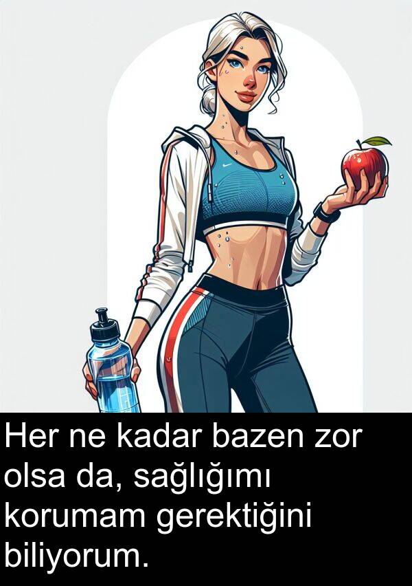 gerektiğini: Her ne kadar bazen zor olsa da, sağlığımı korumam gerektiğini biliyorum.