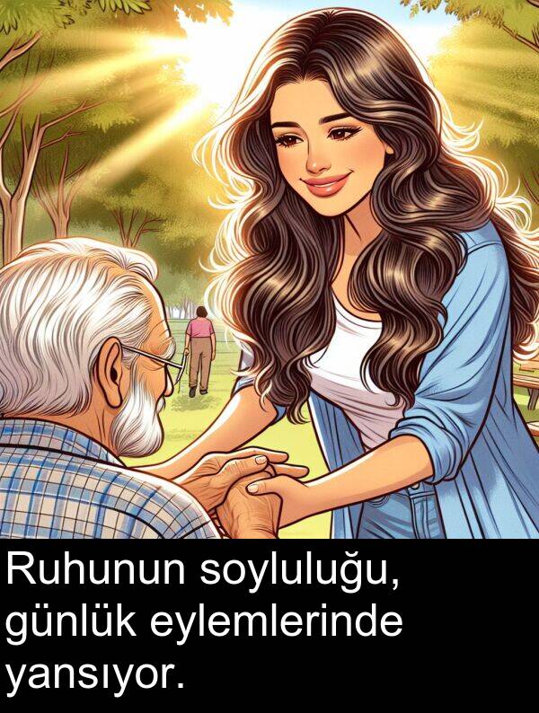 yansıyor: Ruhunun soyluluğu, günlük eylemlerinde yansıyor.