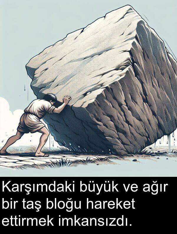 ağır: Karşımdaki büyük ve ağır bir taş bloğu hareket ettirmek imkansızdı.