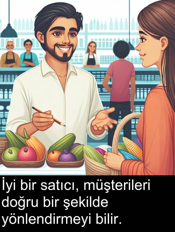 bilir: İyi bir satıcı, müşterileri doğru bir şekilde yönlendirmeyi bilir.