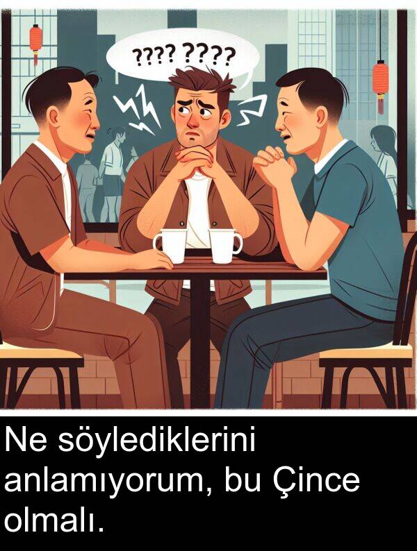 söylediklerini: Ne söylediklerini anlamıyorum, bu Çince olmalı.