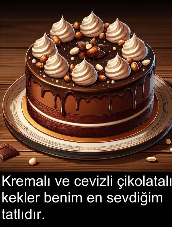 sevdiğim: Kremalı ve cevizli çikolatalı kekler benim en sevdiğim tatlıdır.