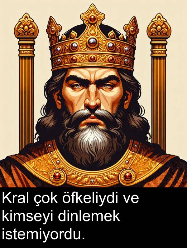 kimseyi: Kral çok öfkeliydi ve kimseyi dinlemek istemiyordu.