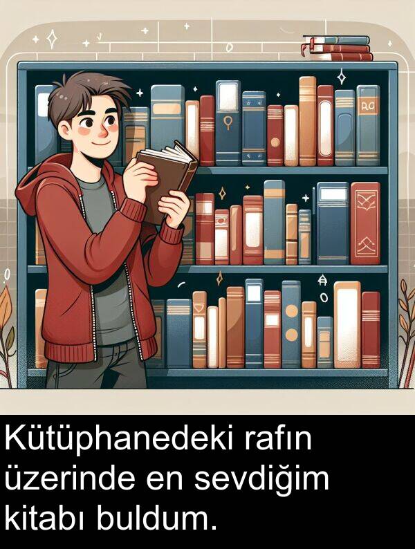 sevdiğim: Kütüphanedeki rafın üzerinde en sevdiğim kitabı buldum.