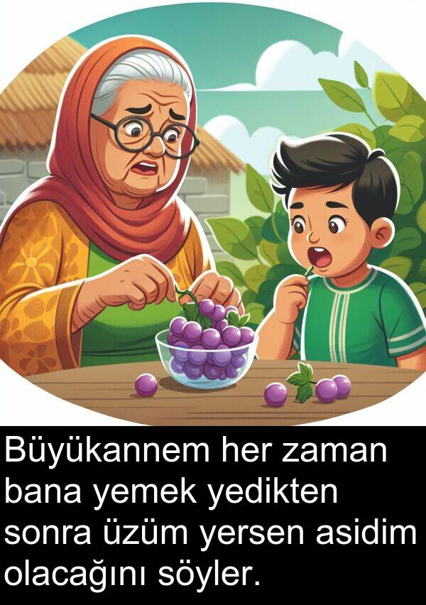 üzüm: Büyükannem her zaman bana yemek yedikten sonra üzüm yersen asidim olacağını söyler.