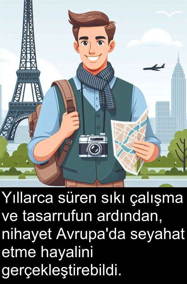 gerçekleştirebildi: Yıllarca süren sıkı çalışma ve tasarrufun ardından, nihayet Avrupa'da seyahat etme hayalini gerçekleştirebildi.