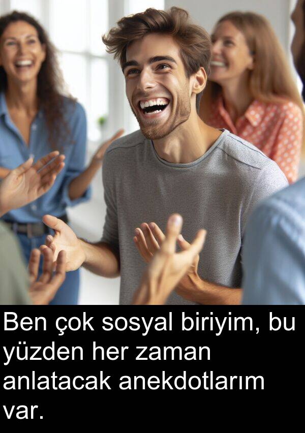 anekdotlarım: Ben çok sosyal biriyim, bu yüzden her zaman anlatacak anekdotlarım var.