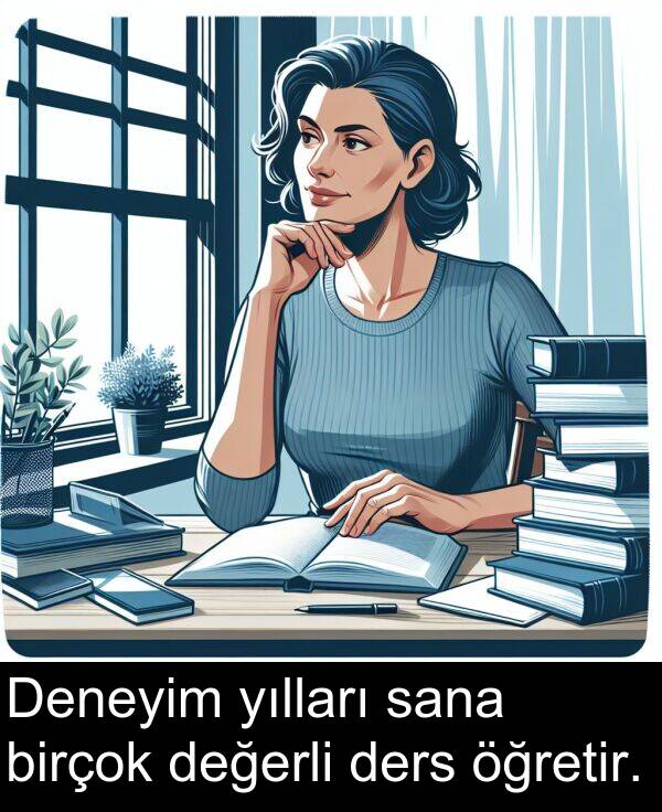 sana: Deneyim yılları sana birçok değerli ders öğretir.