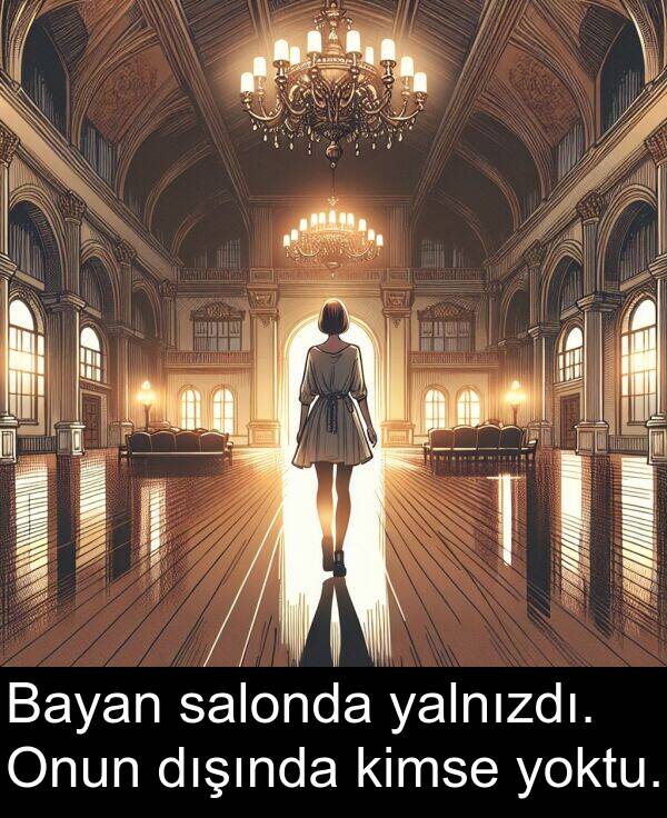 yalnızdı: Bayan salonda yalnızdı. Onun dışında kimse yoktu.