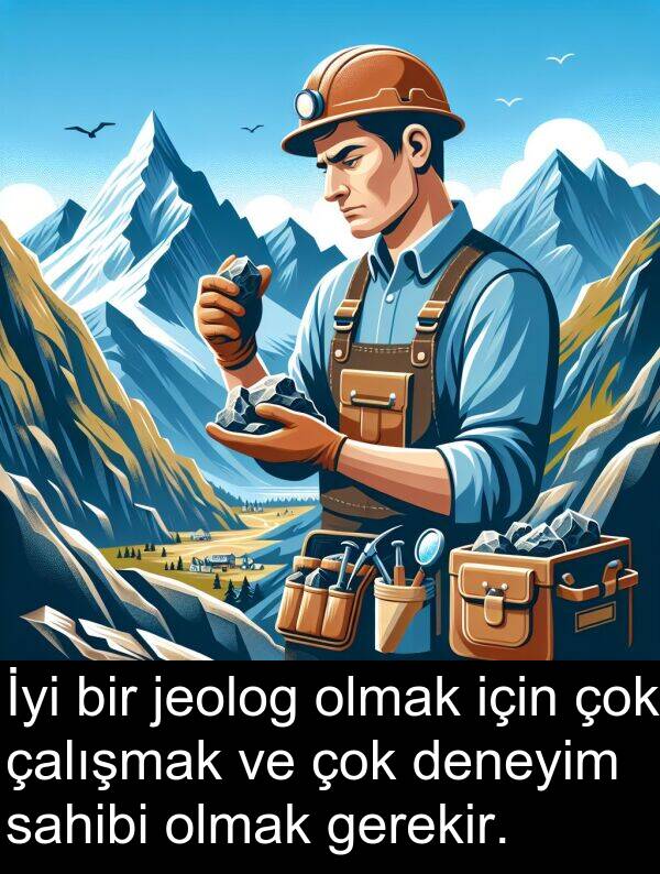 sahibi: İyi bir jeolog olmak için çok çalışmak ve çok deneyim sahibi olmak gerekir.