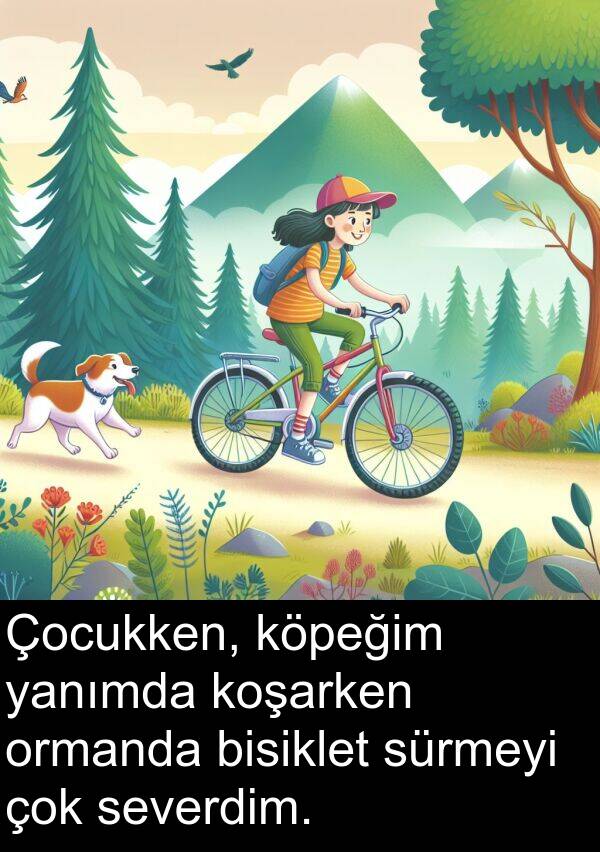 yanımda: Çocukken, köpeğim yanımda koşarken ormanda bisiklet sürmeyi çok severdim.