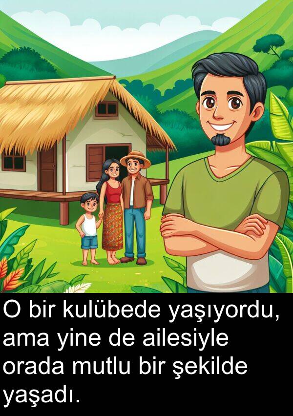 ailesiyle: O bir kulübede yaşıyordu, ama yine de ailesiyle orada mutlu bir şekilde yaşadı.