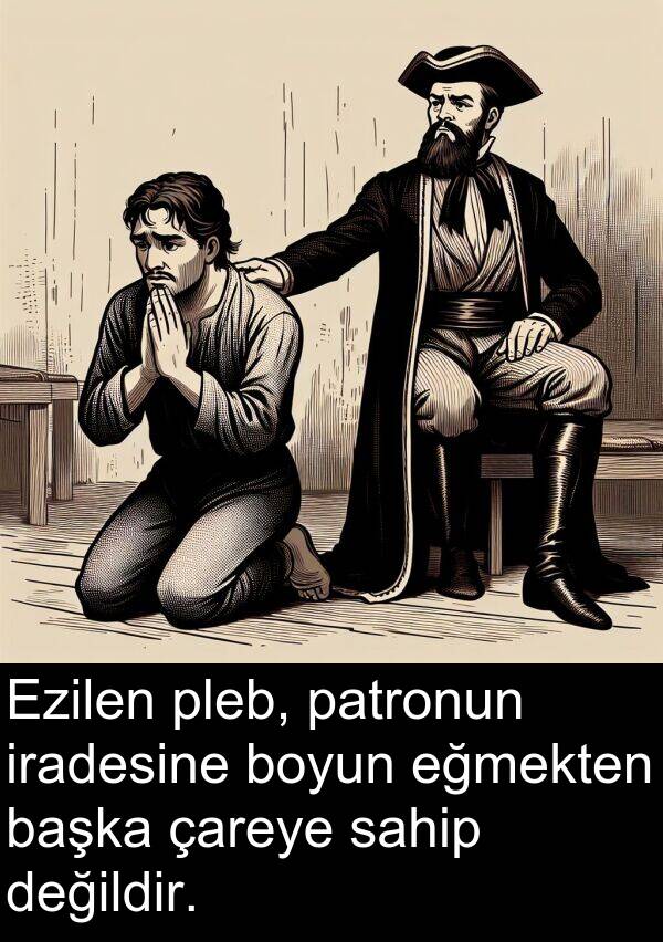 sahip: Ezilen pleb, patronun iradesine boyun eğmekten başka çareye sahip değildir.