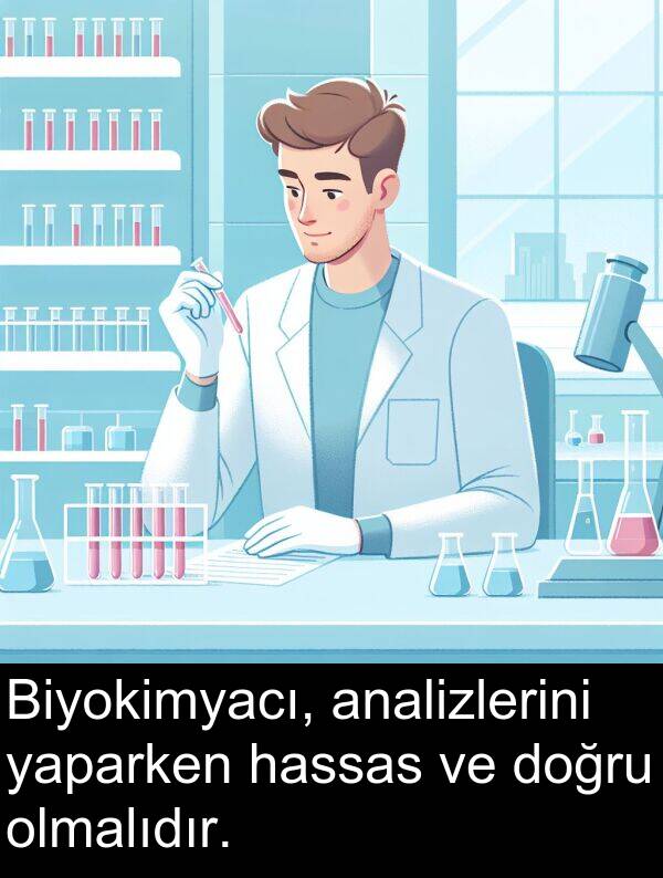 yaparken: Biyokimyacı, analizlerini yaparken hassas ve doğru olmalıdır.