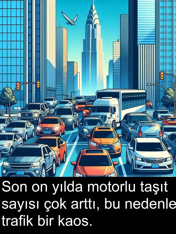 nedenle: Son on yılda motorlu taşıt sayısı çok arttı, bu nedenle trafik bir kaos.