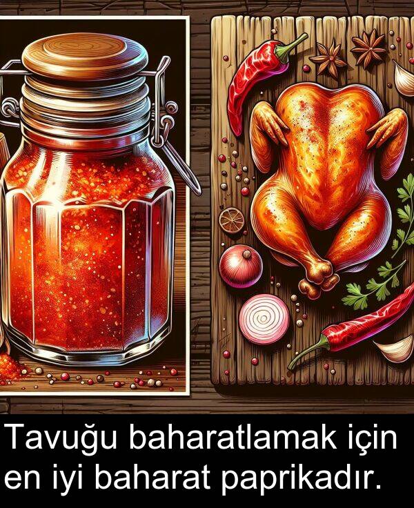 paprikadır: Tavuğu baharatlamak için en iyi baharat paprikadır.