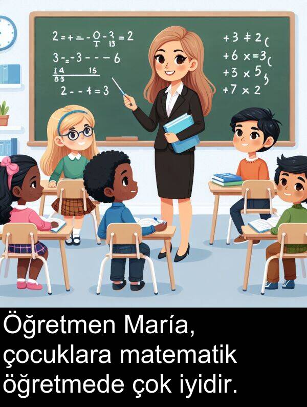 iyidir: Öğretmen María, çocuklara matematik öğretmede çok iyidir.